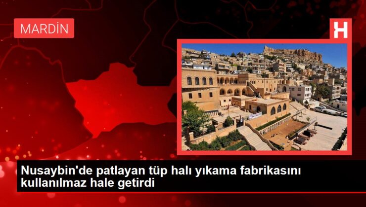 Nusaybin’de patlayan tüp halı yıkama fabrikasını kullanılmaz hale getirdi