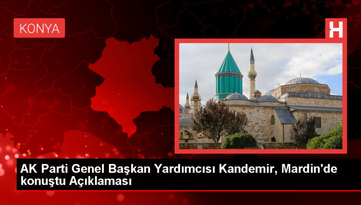 AK Parti Genel Lider Yardımcısı Kandemir, Mardin’de konuştu Açıklaması