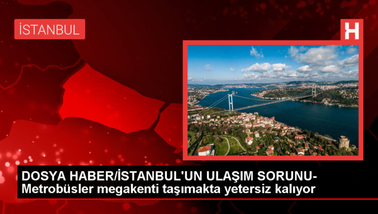 BELGE HABER/İSTANBUL’UN ULAŞIM SORUNU- Metrobüsler megakenti taşımakta yetersiz kalıyor