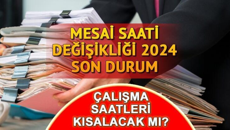 Mesai saatleri değişikliği son durum 2024: Çalışma saatleri değişecek mi? Mesai saatleri kısalıyor mu, 35 saat olacak mı?