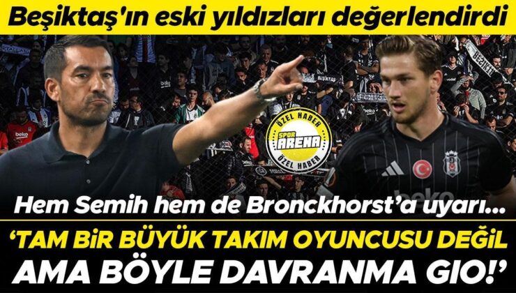 Beşiktaş’ın eski yıldızları değerlendirdi! Bronckhorst ve Semih Kılıçsoy’a ikaz: Tam bir büyük kadro oyuncusu değil lakin bu türlü davranma Gio