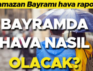 RAMAZAN BAYRAMI HAVA DURUMU 2026 VARSAYIMLARI || Bayramda hava nasıl olacak? Vilayet il Meteoroloji hava durumu raporu