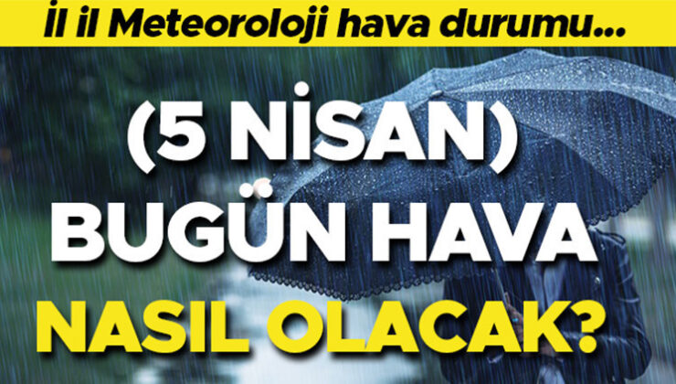 5 Nisan 2026 Hava Durumu: Bugün Hava Nasıl Olacak? Meteoroloji’den Son Varsayımlar