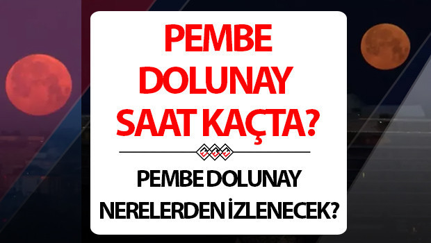 PEMBE DOLUNAY SAATİ 2026 VE İZLEME YERLERİ | Pembe Dolunay bu gece (2 Nisan) mı? Pembe Dolunay, ne vakit, saat kaçta ve nerelerden görülecek? Pembe Dolunay nedir, ne demek?