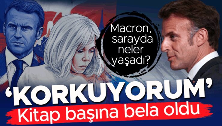 Kitap başına bela oldu: Macron, Elysee Sarayı’nda neler yaşadı? ‘Korkuyorum!’
