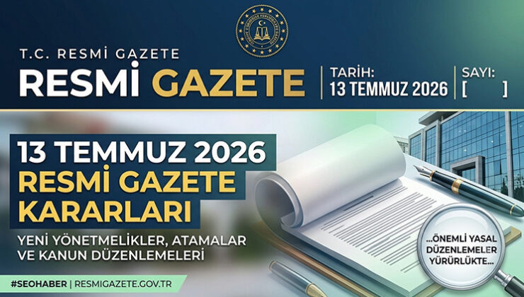 RESMİ GAZETE KARARLARI 13 TEMMUZ 2026 || Bugün Resmi Gazete kararları neler?